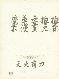 魔尊要抱抱第二季漫画免费观看下拉式