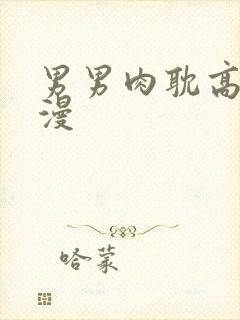 男男肉耽高h彩漫