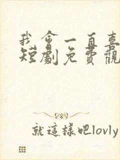 我会一直喜欢你短剧免费观看