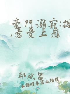 豪门溺宠:总裁,惹爱上瘾