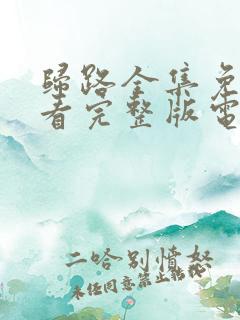 归路全集免费观看完整版电视剧高清