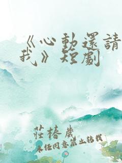 《心动还请告诉我》短剧
