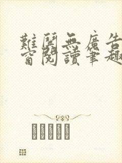 难哄无广告无弹窗阅读笔趣阁