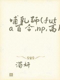 哺乳师(futa百合,np,高h