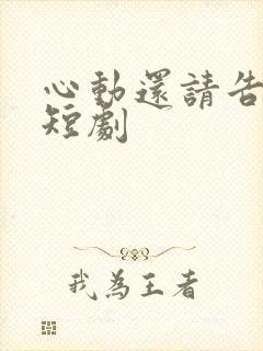 心动还请告诉我短剧