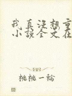 我真没想重生啊小说全文在线阅读