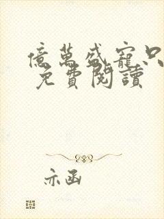 亿万盛宠只为你 免费阅读