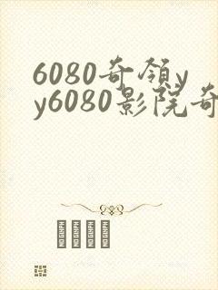6080奇领yy6080影院奇领yy6080