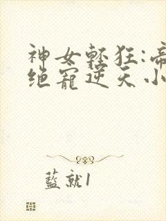 神女轻狂:帝尊绝宠逆天小魔妃 欷染