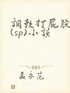 调教打屁股惩罚(sp)小说