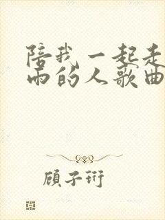 陪我一起走过风雨的人歌曲