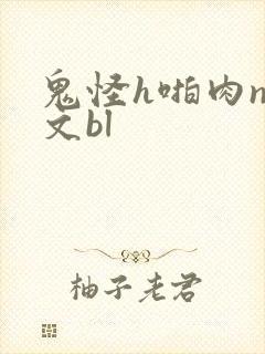 鬼怪h啪肉np文bl