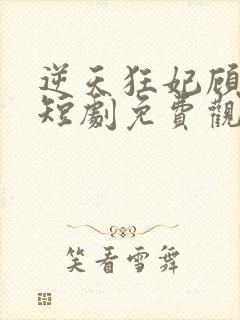 逆天狂妃顾云汐短剧免费观看全集