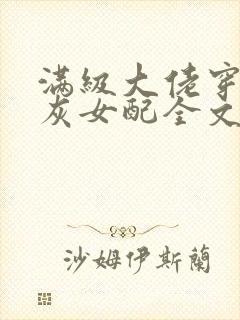 满级大佬穿成炮灰女配全文阅读免费