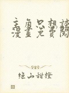 主角只想谈恋爱漫画免费阅读漫画