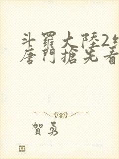 斗罗大陆2绝世唐门抢先看