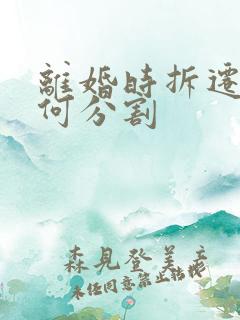 离婚时拆迁房如何分割