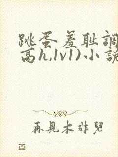 跳蛋羞耻调教(高h,1v1)小说