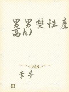 男男双性产乳(高h)