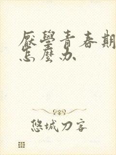 厌学青春期叛逆怎么办