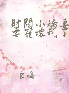 财阀小娇妻叔你要宠坏我了在线
