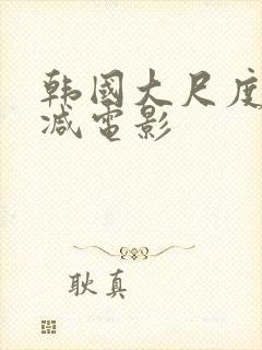 韩国大尺度无删减电影