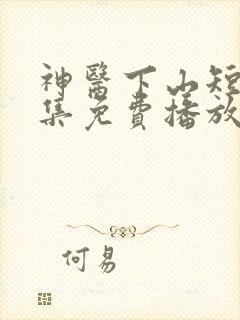 神医下山短剧全集免费播放