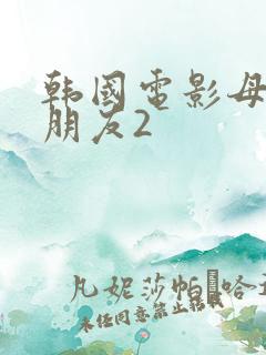 韩国电影母亲的朋友2