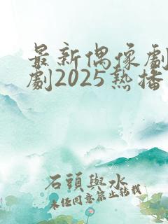 最新偶像剧电视剧2025热播最火剧