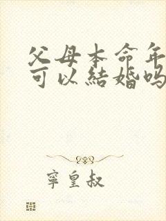 父母本命年女儿可以结婚吗?