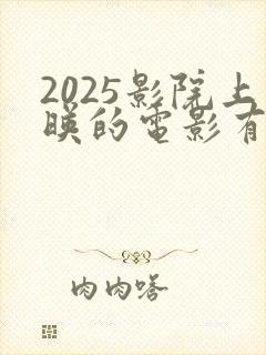2025影院上映的电影有哪些