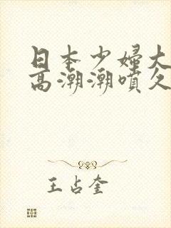 日本少妇大阴蒂高潮潮喷久久爱