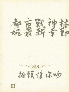 都市战神林北苏婉最新章节小说