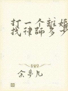 打一个离婚官司找律师多少钱