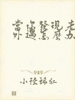 当你发现老公有外遇怎么办