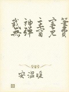 武神主宰笔趣阁无弹窗免费阅读