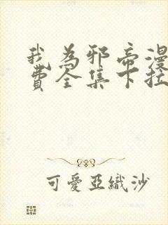 我为邪帝漫画免费全集下拉式漫画