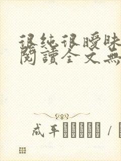 很纯很暧昧免费阅读全文无弹窗