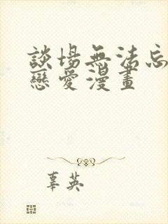 谈场无法忘怀的恋爱漫画