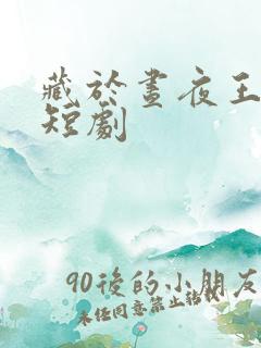 藏于昼夜王奕然短剧