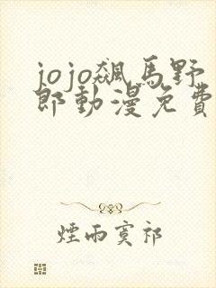 jojo飙马野郎动漫免费观看