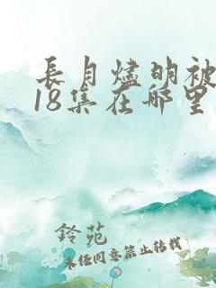 长月烬明被删掉18集在哪里看