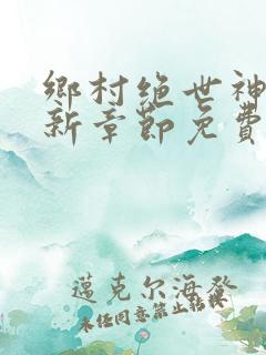 乡村绝世神医最新章节免费阅读