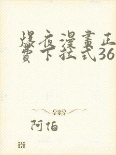 爆夜漫画正版免费下拉式36漫画网