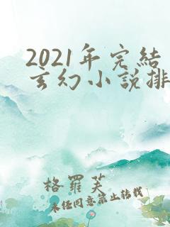 2021年完结玄幻小说排行榜
