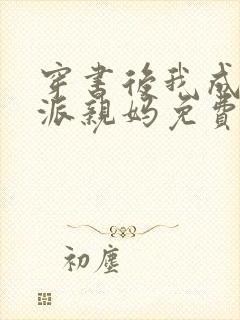 穿书后我成了反派亲妈免费阅读