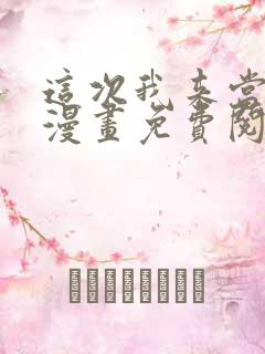 这次我来当家主漫画免费阅读