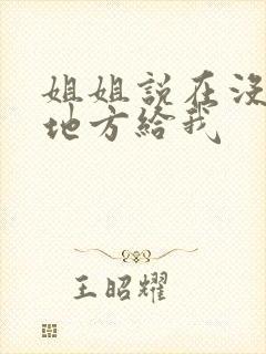 姐姐说在没人的地方给我