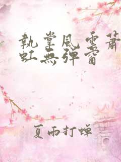 执掌风云萧峥陈虹无弹窗