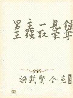 男主一见钟情女主强取豪夺古言